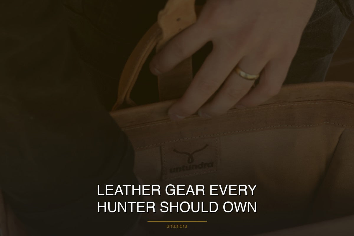 Leather Gear Every Hunter Should Own | Untundra – untundra